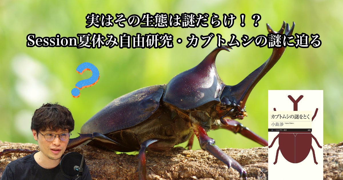 音声配信】特集「Session夏休み自由研究！カブトムシの謎に迫る」小島