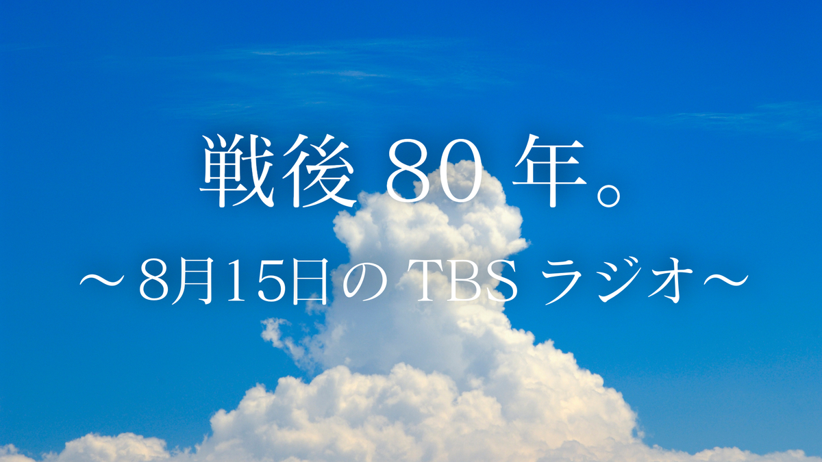 戦後80年。8月15日、TBSラジオは各番組で関連企画を放送します。 | TBS