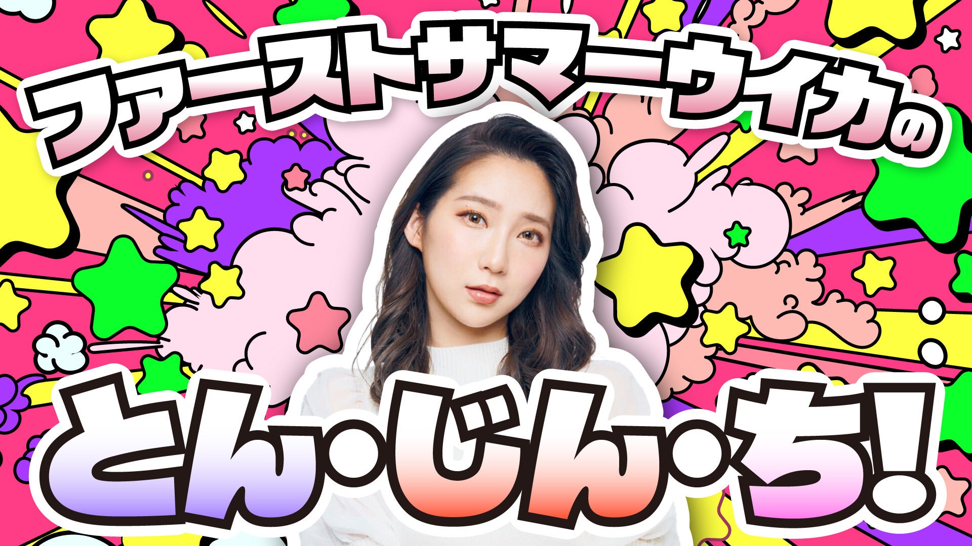 ファーストサマーウイカのとん・じん・ち!