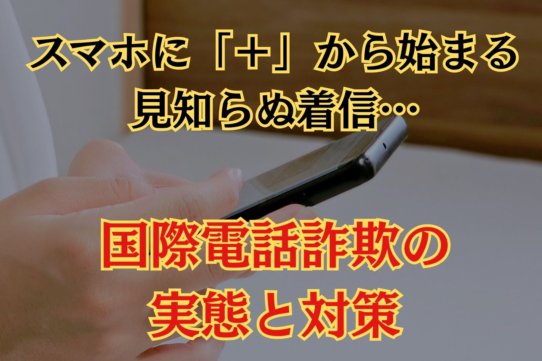 急増中！ スマホに「＋」から始まる見知らぬ着信…その正体は？ 国際